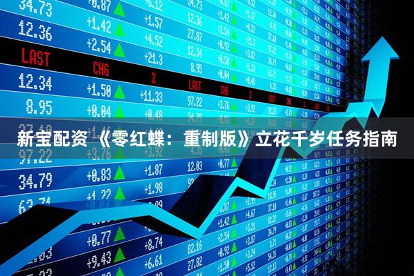 新宝配资 《零红蝶：重制版》立花千岁任务指南