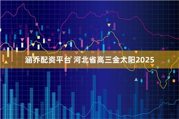 涵乔配资平台 河北省高三金太阳2025