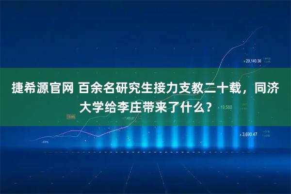 捷希源官网 百余名研究生接力支教二十载，同济大学给李庄带来了什么？